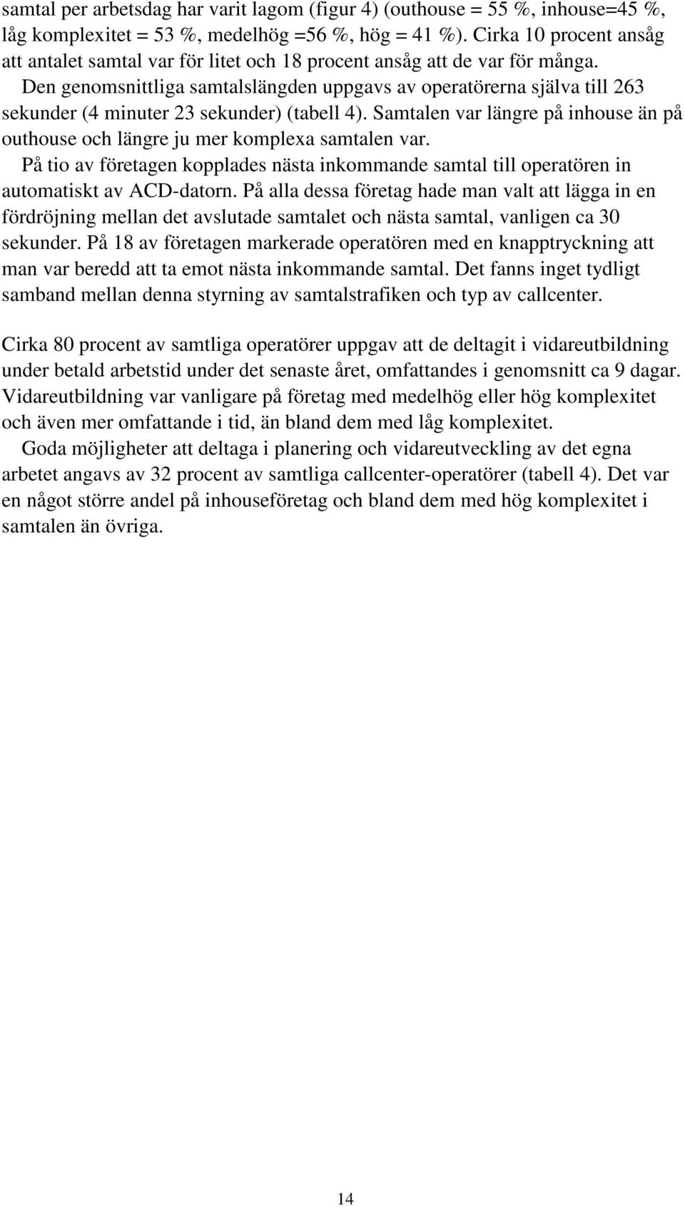 Den genomsnittliga samtalslängden uppgavs av operatörerna själva till 263 sekunder (4 minuter 23 sekunder) (tabell 4).