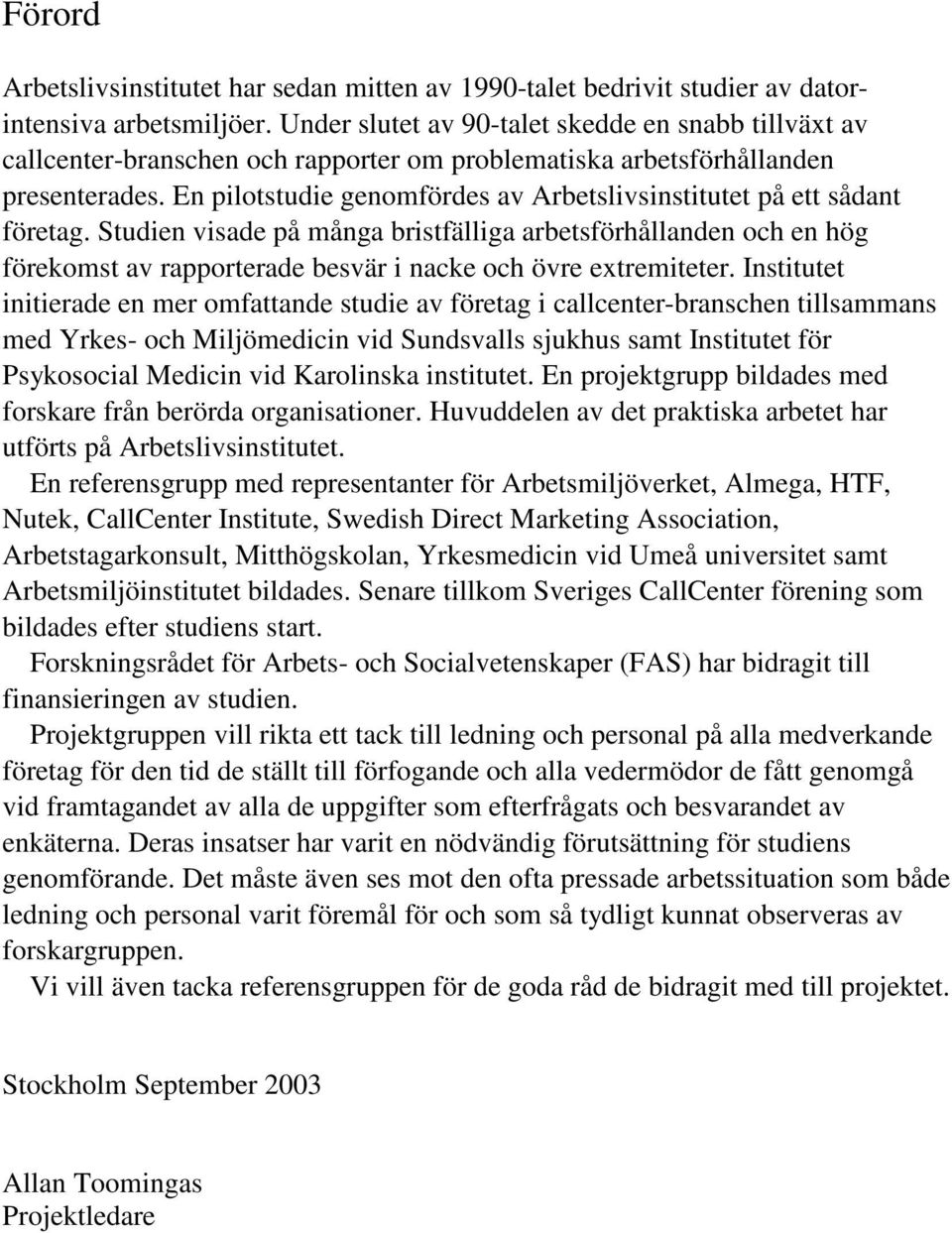 En pilotstudie genomfördes av Arbetslivsinstitutet på ett sådant företag.