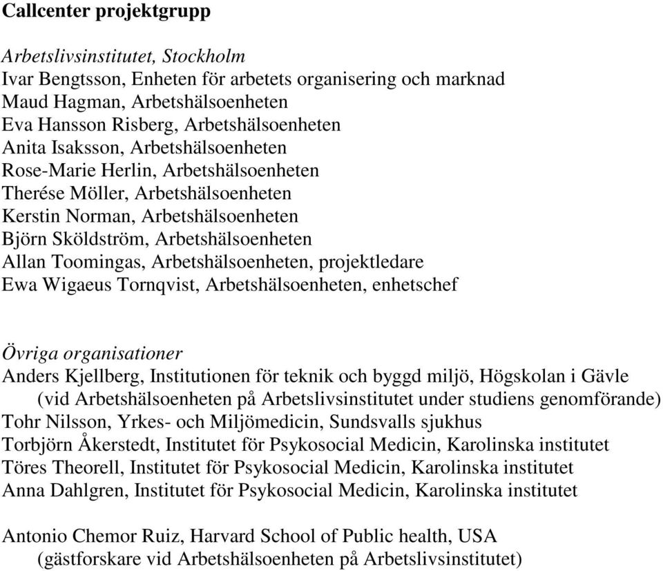 Arbetshälsoenheten, projektledare Ewa Wigaeus Tornqvist, Arbetshälsoenheten, enhetschef Övriga organisationer Anders Kjellberg, Institutionen för teknik och byggd miljö, Högskolan i Gävle (vid