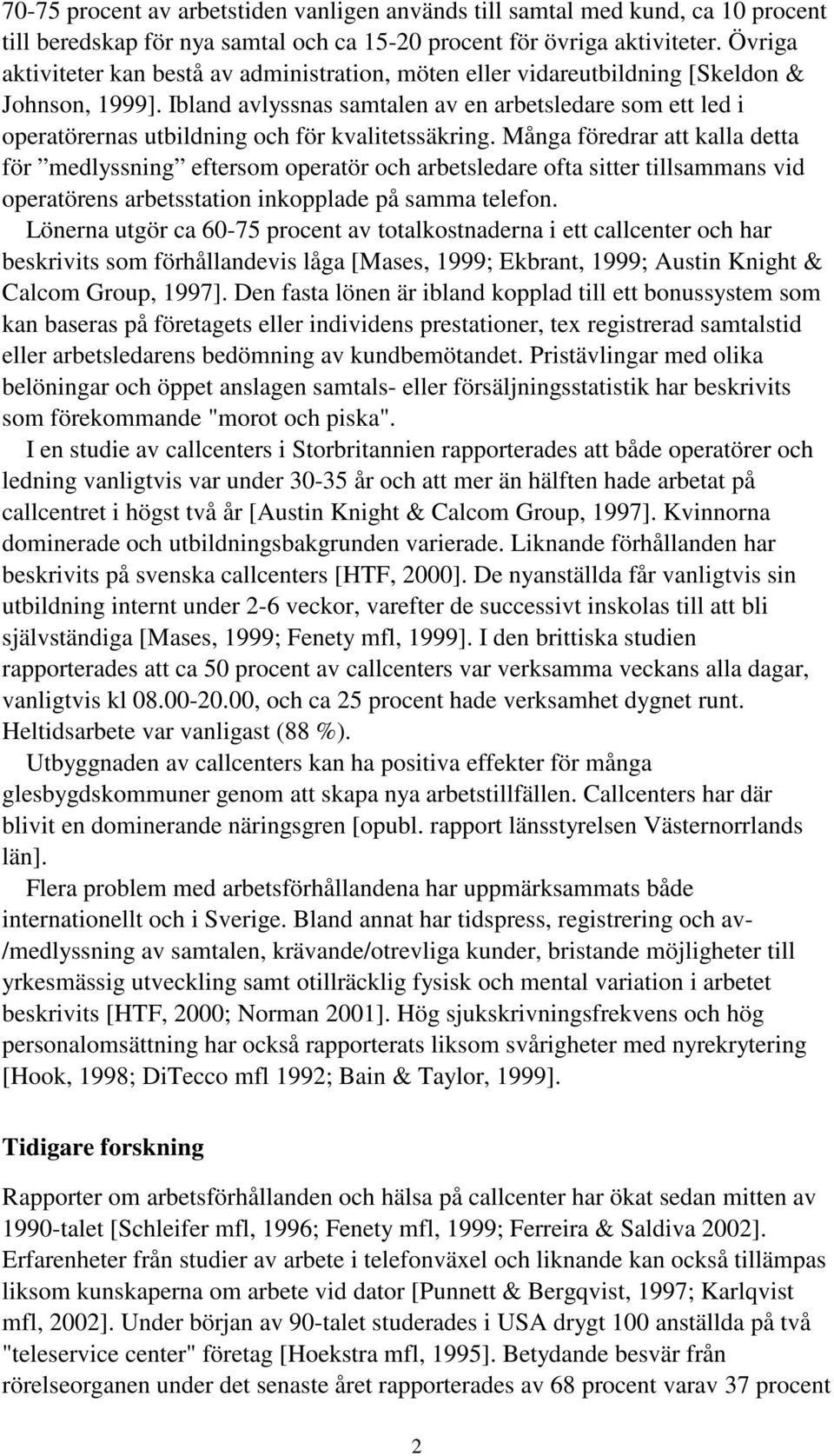 Ibland avlyssnas samtalen av en arbetsledare som ett led i operatörernas utbildning och för kvalitetssäkring.