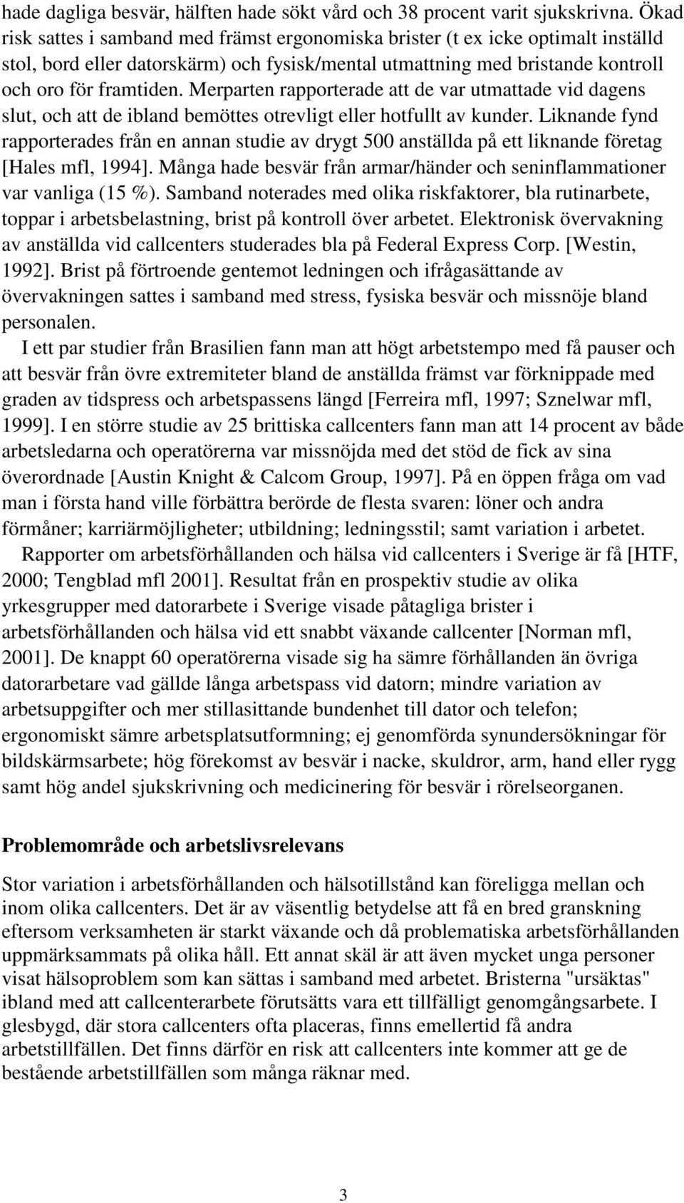 Merparten rapporterade att de var utmattade vid dagens slut, och att de ibland bemöttes otrevligt eller hotfullt av kunder.