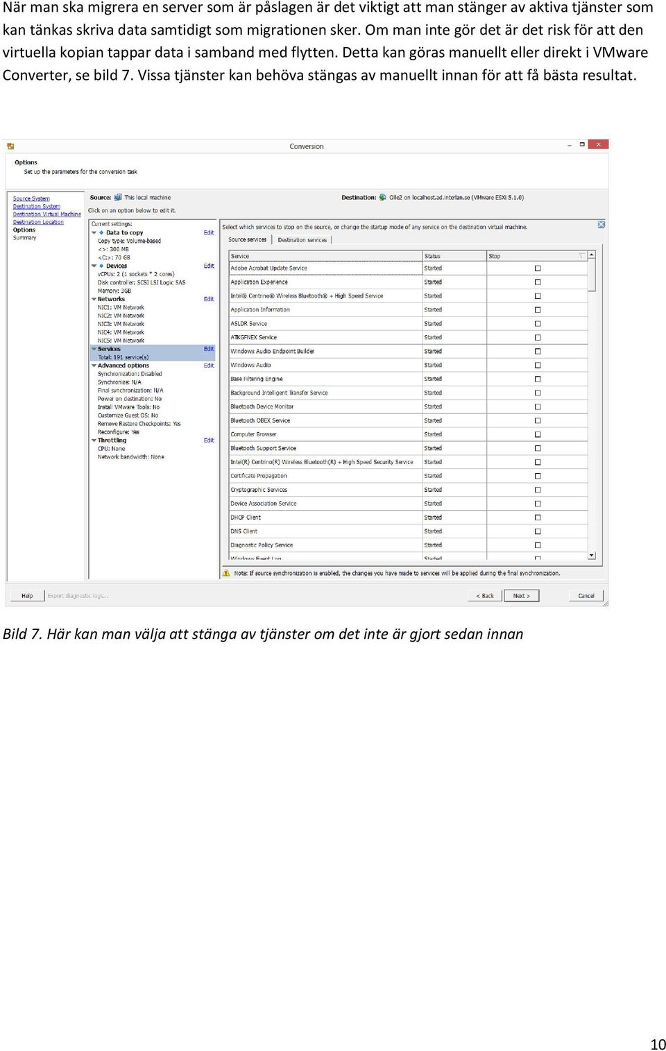 Om man inte gör det är det risk för att den virtuella kopian tappar data i samband med flytten.