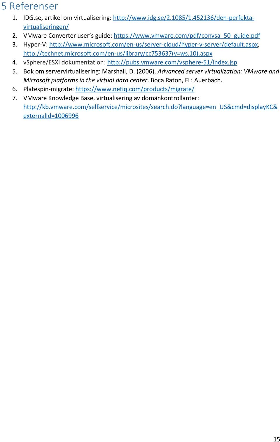 com/vsphere-51/index.jsp 5. Bok om servervirtualisering: Marshall, D. (2006). Advanced server virtualization: VMware and Microsoft platforms in the virtual data center. Boca Raton, FL: Auerbach. 6.