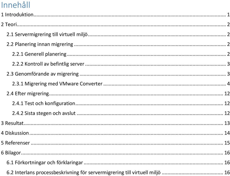 4 Efter migrering... 12 2.4.1 Test och konfiguration... 12 2.4.2 Sista stegen och avslut... 12 3 Resultat... 13 4 Diskussion.