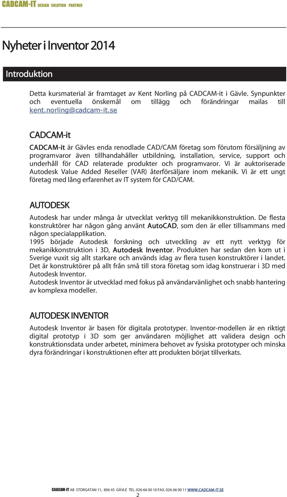 se CADCAM-it CADCAM-it är Gävles enda renodlade CAD/CAM företag som förutom försäljning av programvaror även tillhandahåller utbildning, installation, service, support och underhåll för CAD