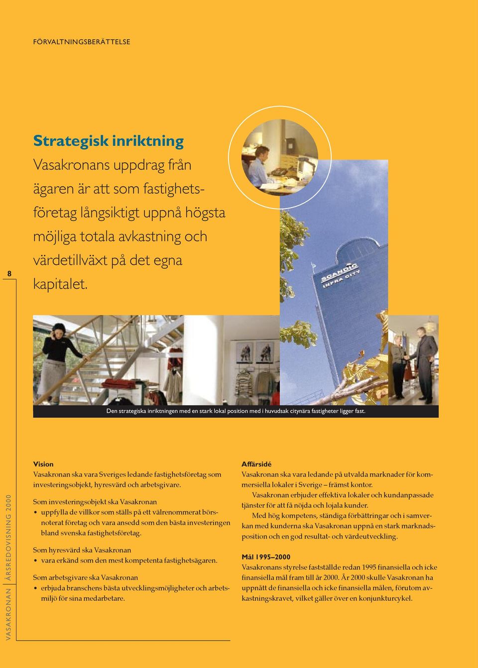 Vision Vasakronan ska vara Sveriges ledande fastighetsfšretag som investeringsobjekt, hyresvšrd och arbetsgivare.