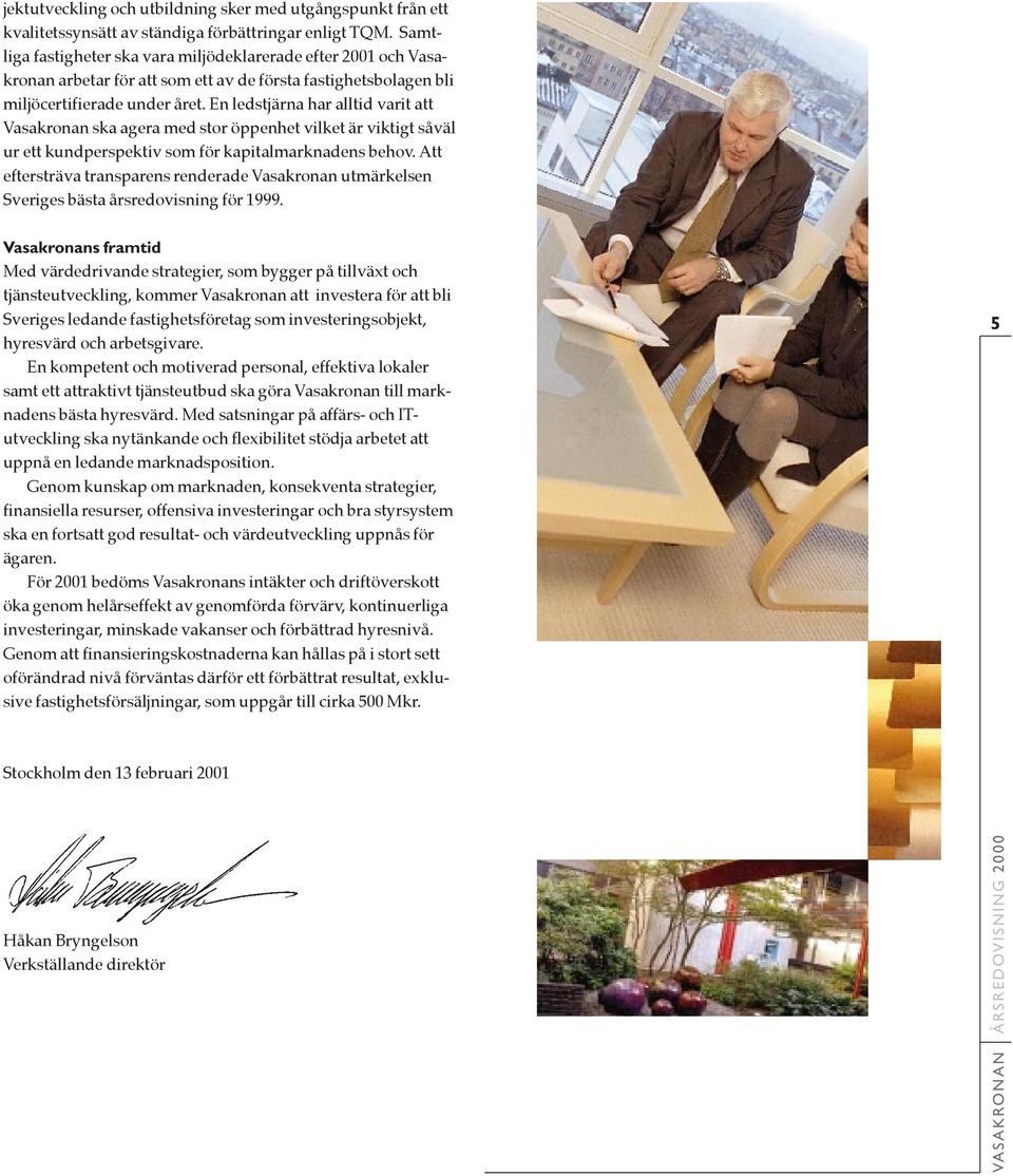 En ledstjšrna har alltid varit att Vasakronan ska agera med stor šppenhet vilket Šr viktigt sœvšl ur ett kundperspektiv som fšr kapitalmarknadens behov.