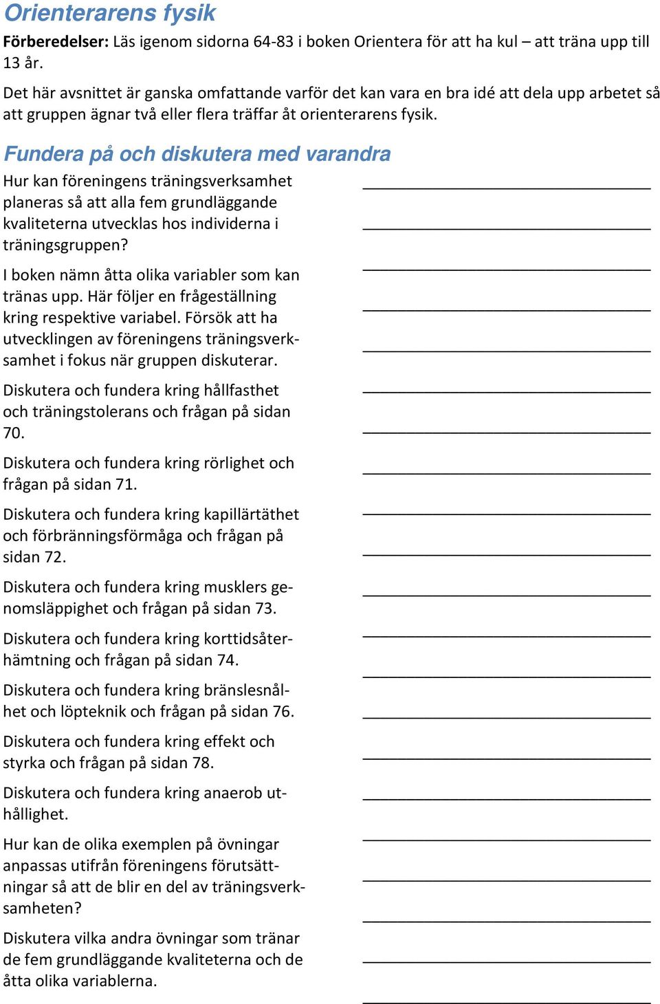 Hur kan föreningens träningsverksamhet planeras så att alla fem grundläggande kvaliteterna utvecklas hos individerna i träningsgruppen? I boken nämn åtta olika variabler som kan tränas upp.