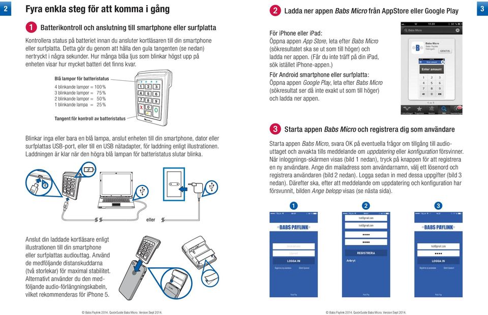 ) Kontrollera status på batteriet innan du ansluter kortläsaren till din smartphone eller surfplatta. Detta gör du genom att hålla den gula tangenten (se nedan) nertryckt i några sekunder.