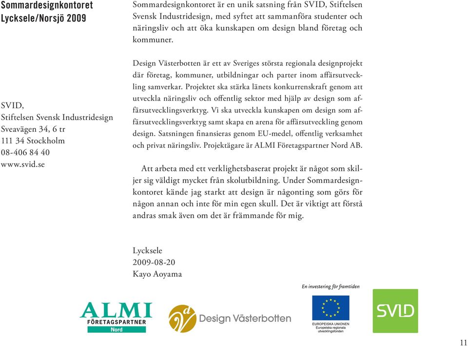 se Design Västerbotten är ett av Sveriges största regionala designprojekt där företag, kommuner, utbildningar och parter inom affärsutveckling samverkar.