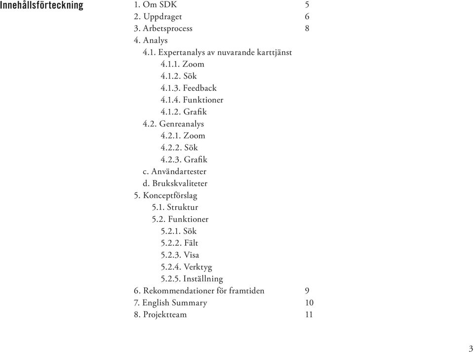 Användartester d. Brukskvaliteter 5. Konceptförslag 5.1. Struktur 5.2. Funktioner 5.2.1. Sök 5.2.2. Fält 5.2.3. Visa 5.