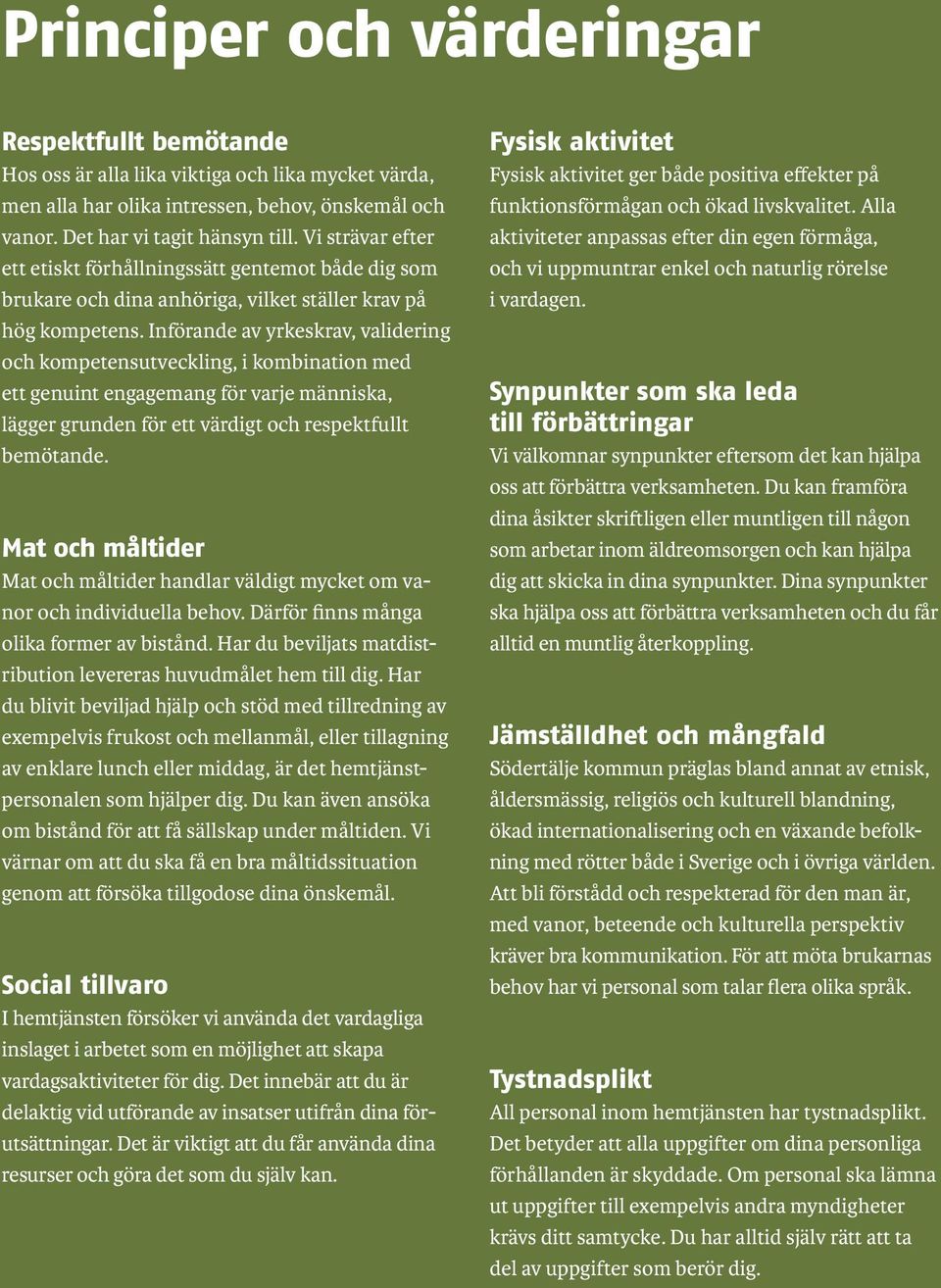 Införande av yrkeskrav, validering och kompetensutveckling, i kombination med ett genuint engagemang för varje människa, lägger grunden för ett värdigt och respektfullt bemötande.