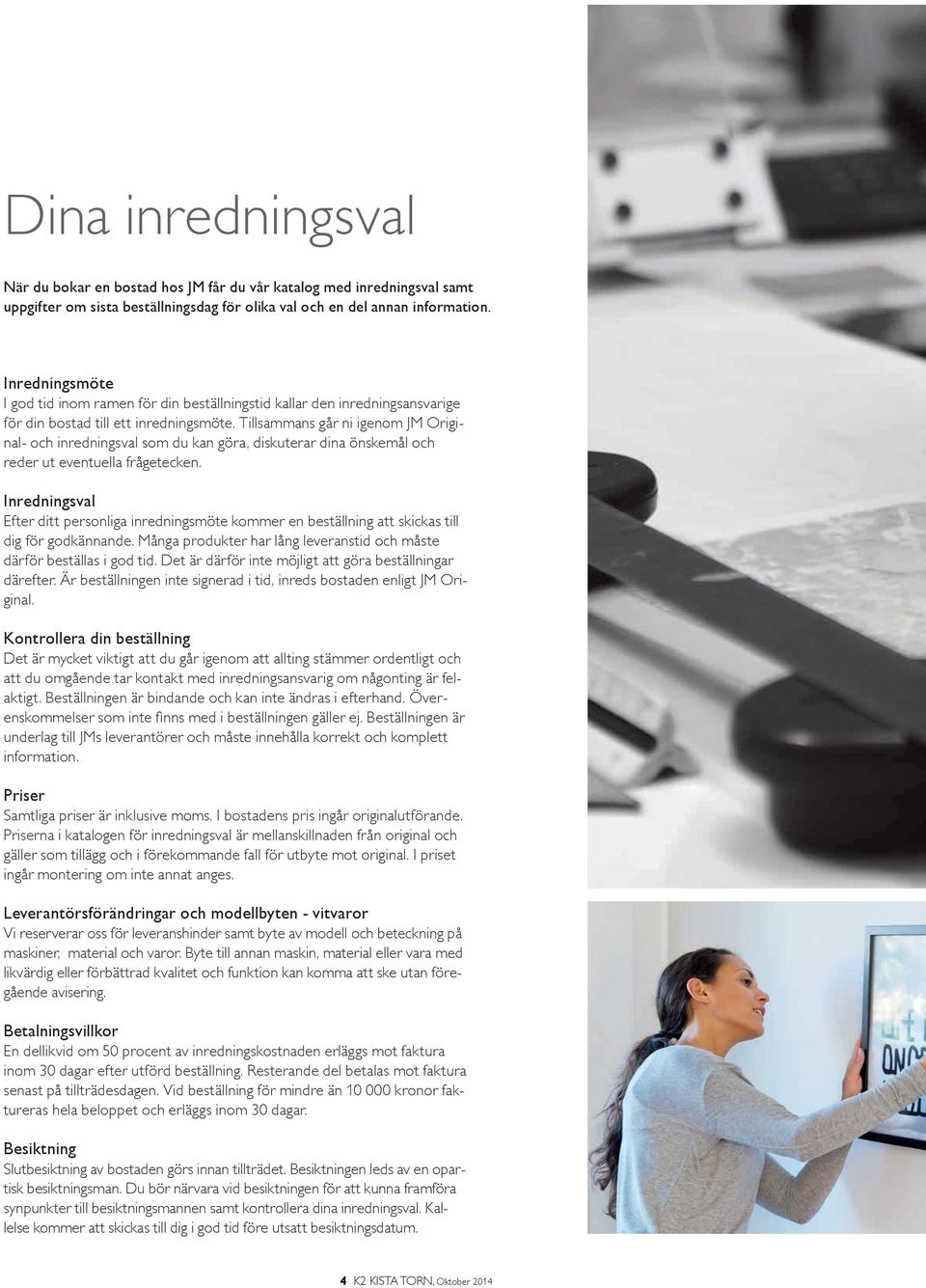 Tillsaans går ni igenom JM Original- och inredningsval som du kan göra, diskuterar dina önskemål och reder ut eventuella frågetecken.