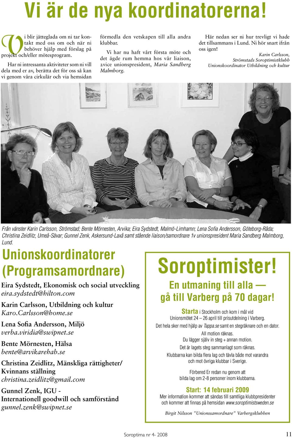 Vi har nu haft vårt första möte och det ägde rum hemma hos vår liaison, 2vice unionspresident, Maria Sandberg Malmborg. Här nedan ser ni hur trevligt vi hade det tillsammans i Lund.