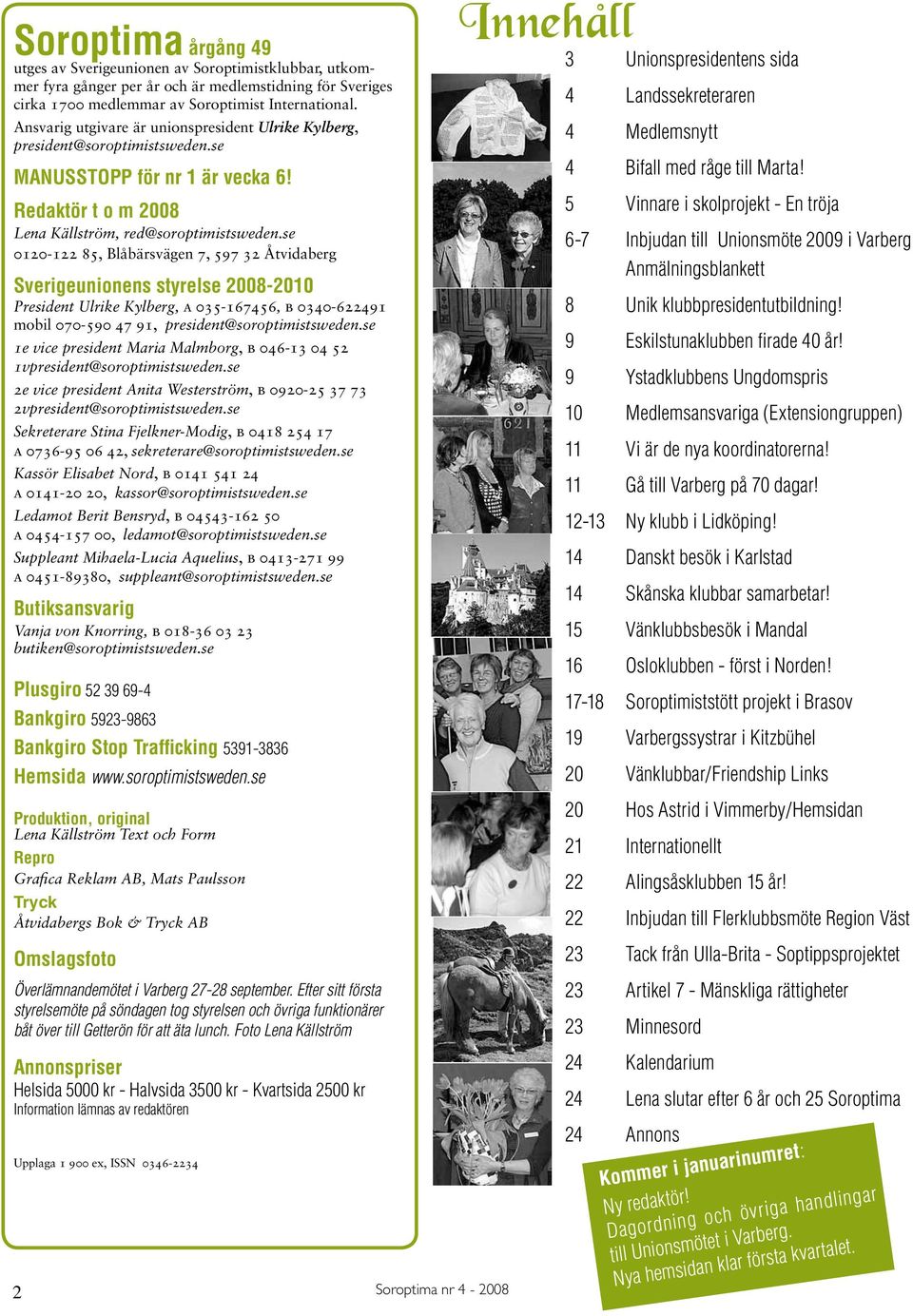 se 0120-122 85, Blåbärsvägen 7, 597 32 Åtvidaberg Sverigeunionens styrelse 2008-2010 President Ulrike Kylberg, a 035-167456, b 0340-622491 mobil 070-590 47 91, president@soroptimistsweden.