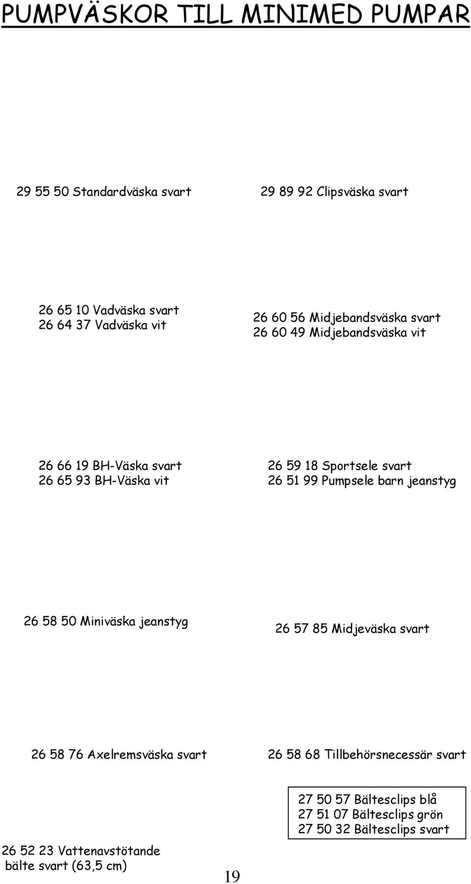 99 Pumpsele barn jeanstyg 26 58 50 Miniväska jeanstyg 26 57 85 Midjeväska svart 26 58 76 Axelremsväska svart 26 58 68