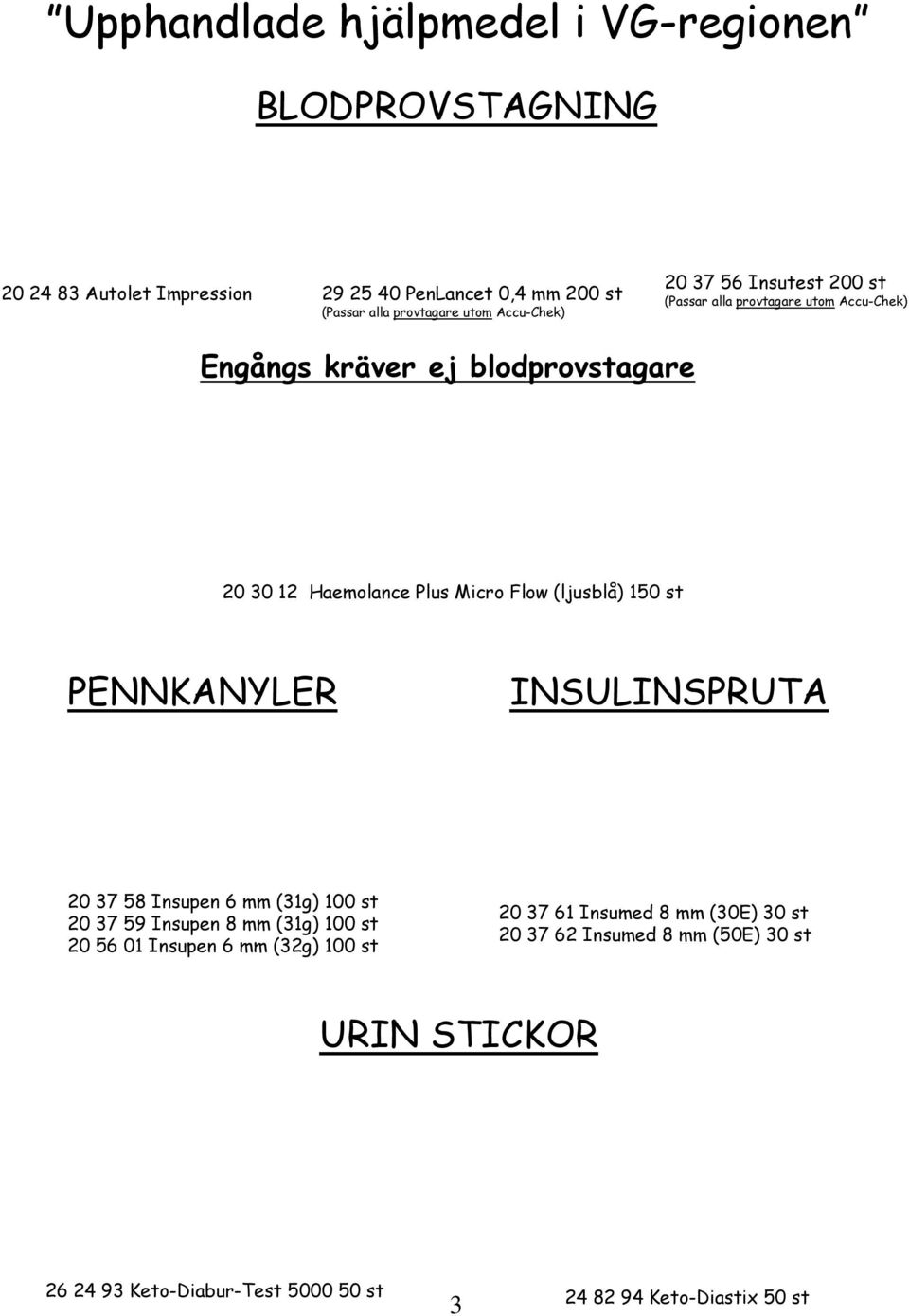 (ljusblå) 150 st PENNKANYLER INSULINSPRUTA 20 37 58 Insupen 6 mm (31g) 100 st 20 37 59 Insupen 8 mm (31g) 100 st 20 56 01 Insupen 6 mm (32g) 100