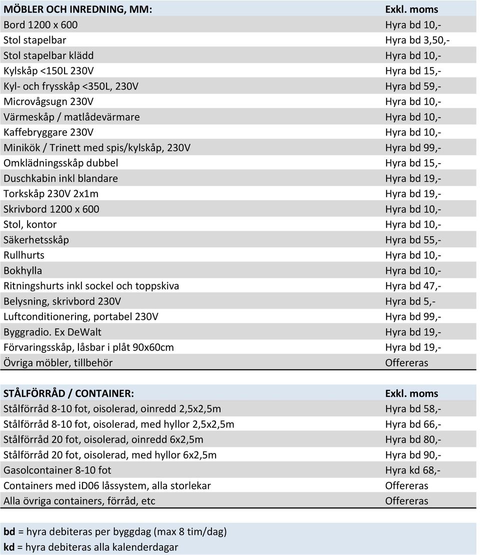 Duschkabin inkl blandare Hyra bd 19,- Torkskåp 230V 2x1m Hyra bd 19,- Skrivbord 1200 x 600 Hyra bd 10,- Stol, kontor Hyra bd 10,- Säkerhetsskåp Hyra bd 55,- Rullhurts Hyra bd 10,- Bokhylla Hyra bd