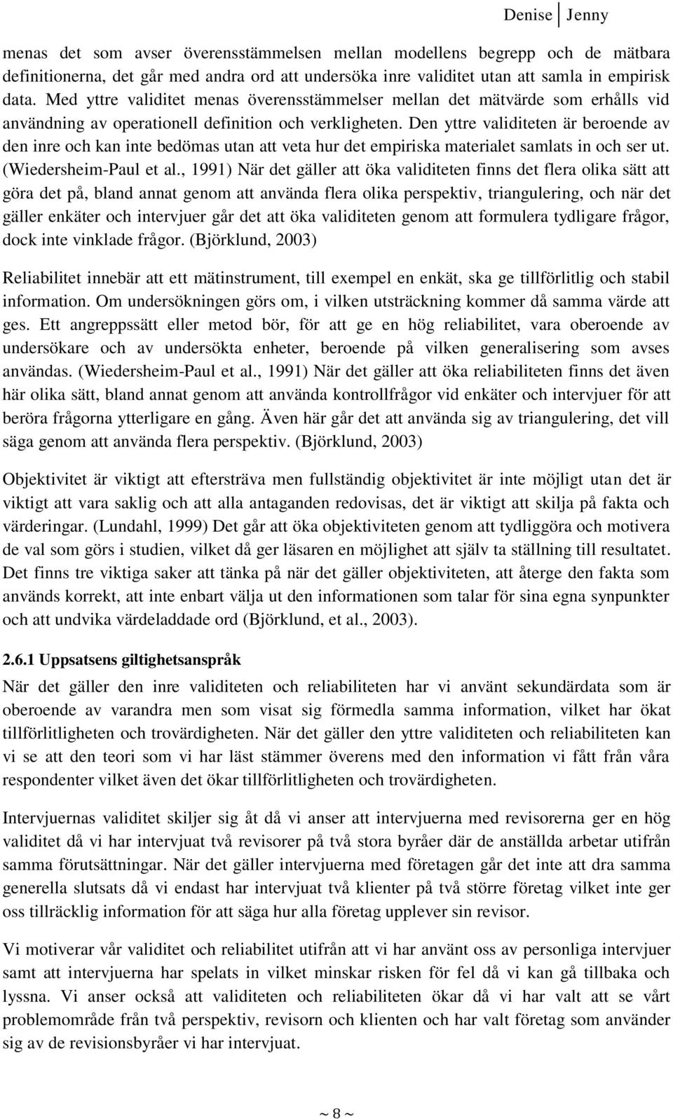 Den yttre validiteten är beroende av den inre och kan inte bedömas utan att veta hur det empiriska materialet samlats in och ser ut. (Wiedersheim-Paul et al.