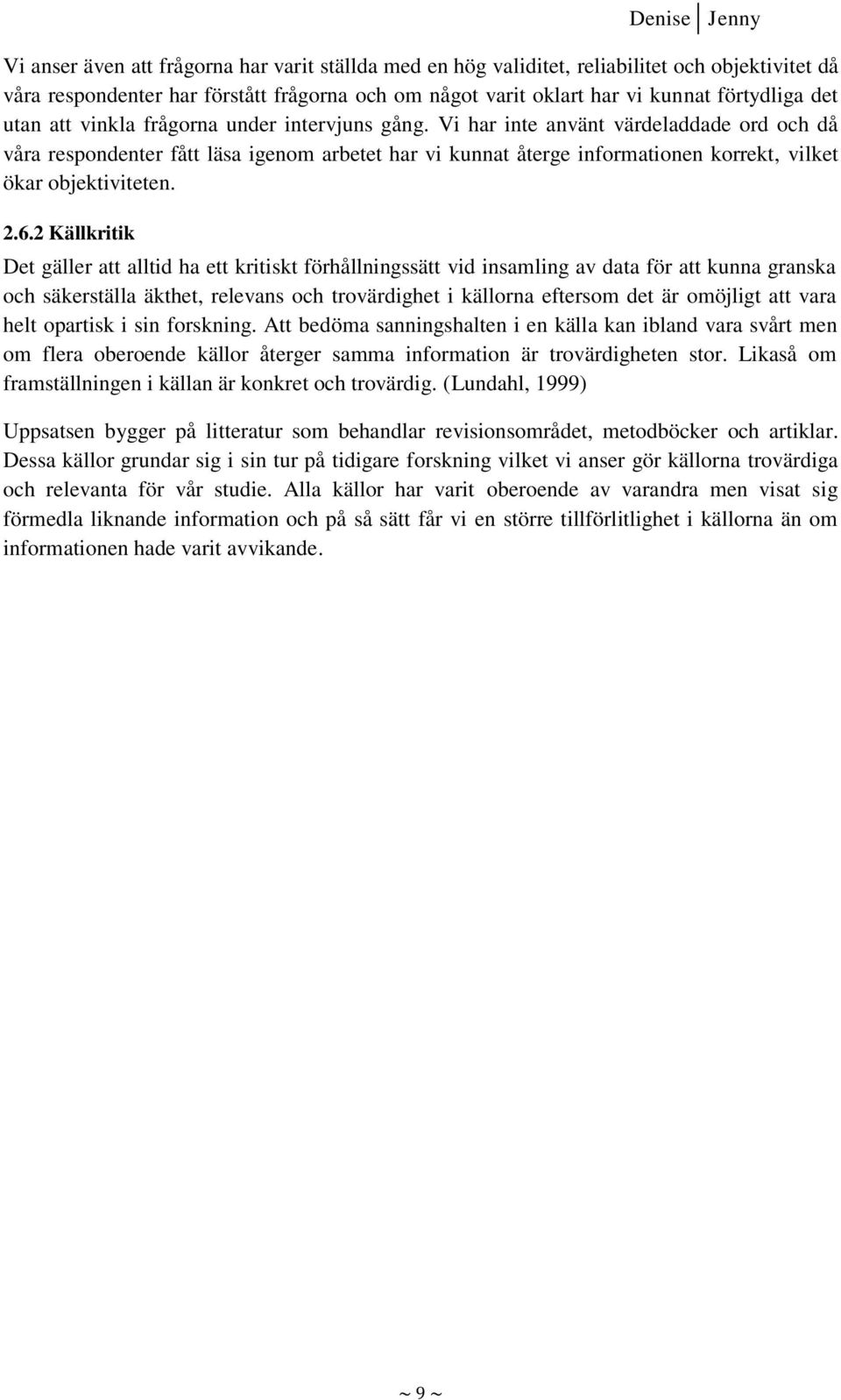 2.6.2 Källkritik Det gäller att alltid ha ett kritiskt förhållningssätt vid insamling av data för att kunna granska och säkerställa äkthet, relevans och trovärdighet i källorna eftersom det är