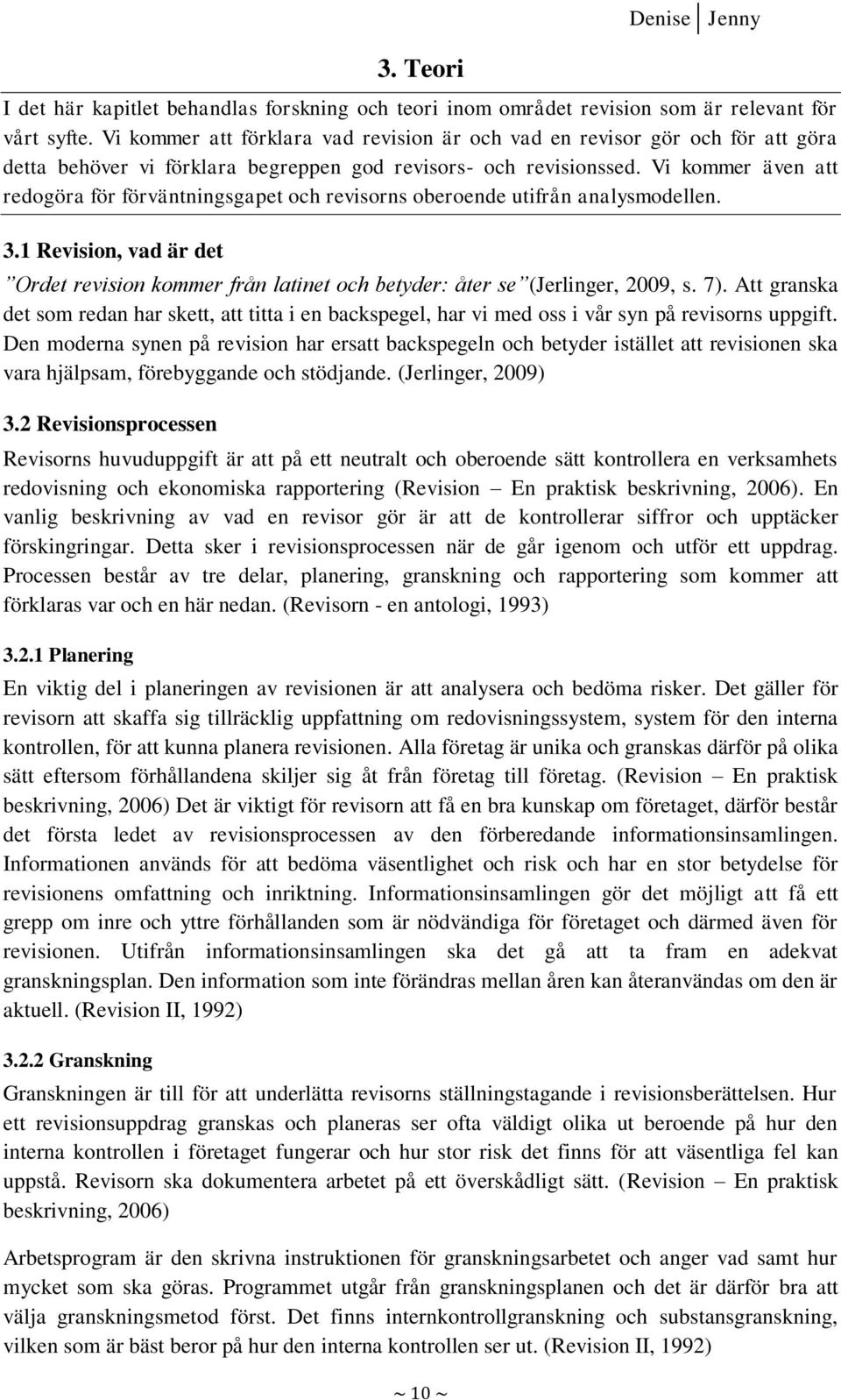 Vi kommer även att redogöra för förväntningsgapet och revisorns oberoende utifrån analysmodellen. 3.1 Revision, vad är det Ordet revision kommer från latinet och betyder: åter se (Jerlinger, 2009, s.