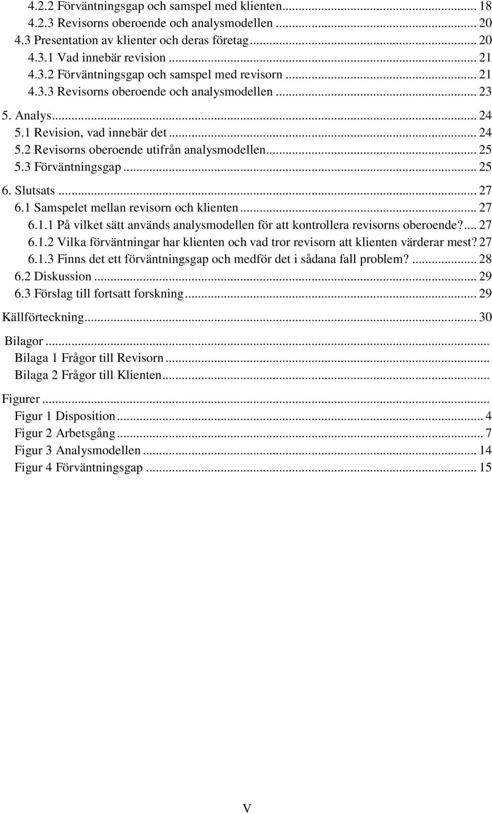 .. 27 6.1 Samspelet mellan revisorn och klienten... 27 6.1.1 På vilket sätt används analysmodellen för att kontrollera revisorns oberoende?... 27 6.1.2 Vilka förväntningar har klienten och vad tror revisorn att klienten värderar mest?