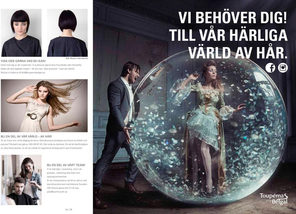 TILL VÅR HÄRLIGA VÄRLD AV HÅR. BLI EN DEL AV VÅR VÄRLD AV HÅR! Är du frisör och vill få tillgång till ett av Skandinaviens bredaste sortiment av löshår och peruker? Kontakt oss gärna, 020-36 87 00.
