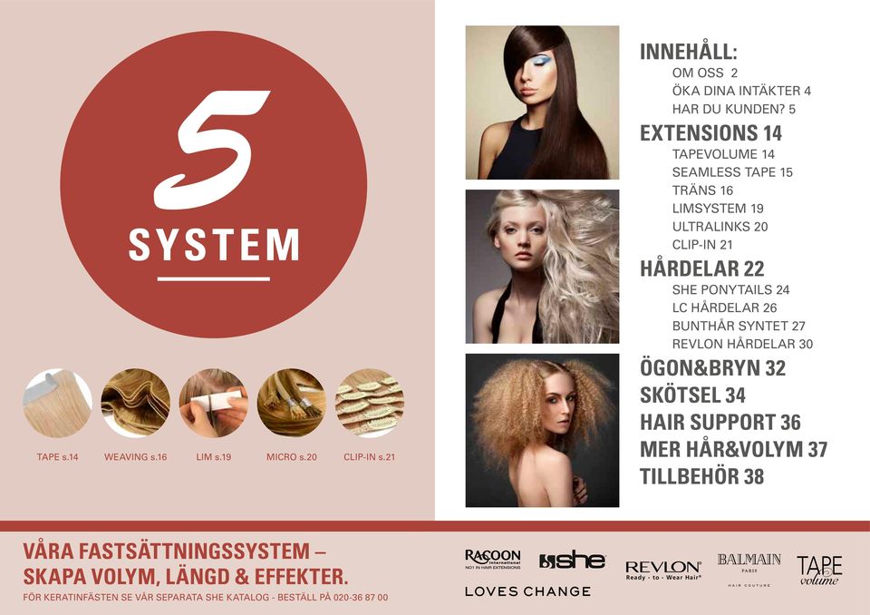 HÅRDELAR 26 BUNTHÅR SYNTET 27 REVLON HÅRDELAR 30 ÖGON&BRYN 32 SKÖTSEL 34 HAIR SUPPORT 36 MER HÅR&VOLYM 37 TILLBEHÖR 38 VÅRA