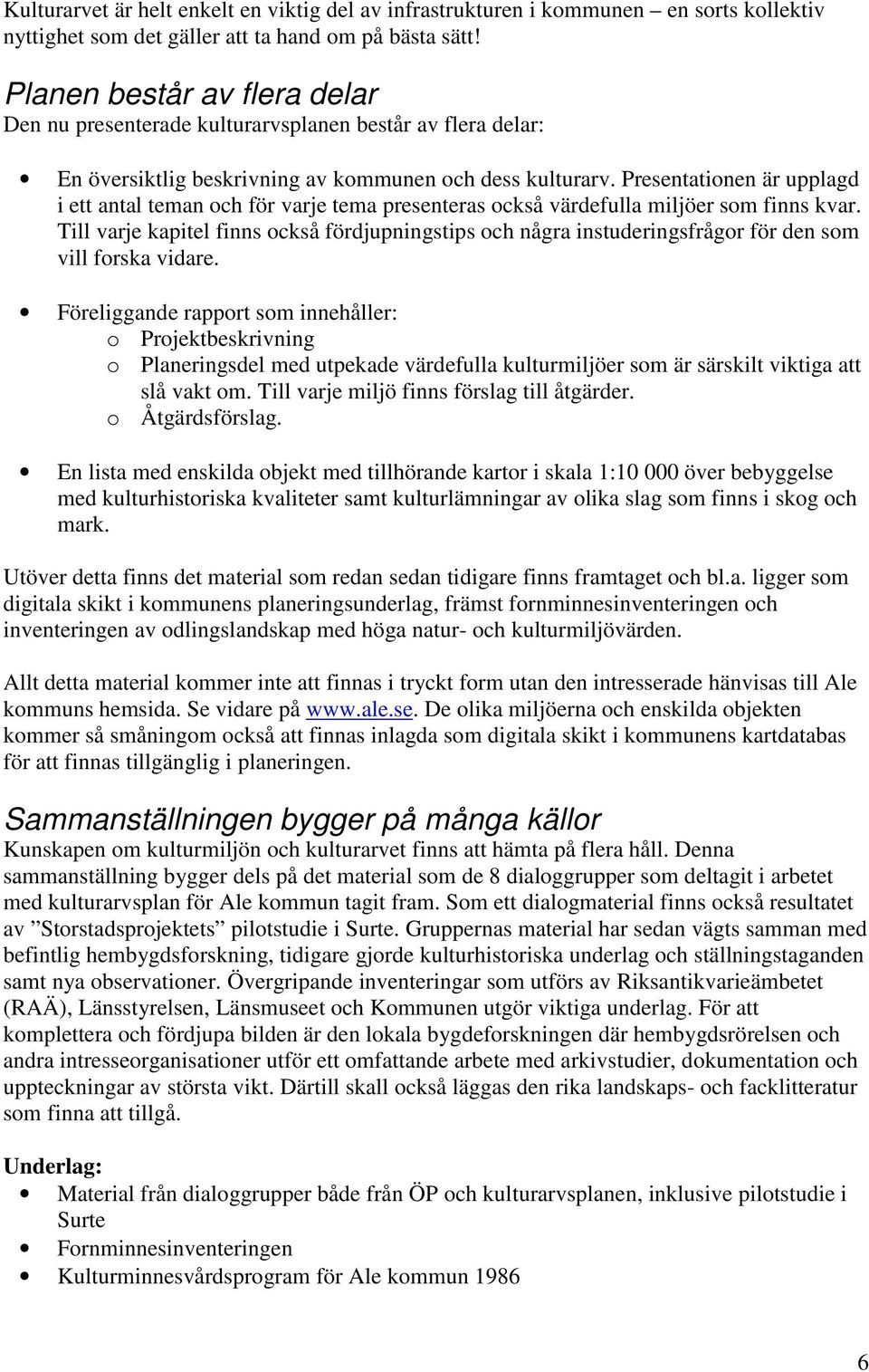 Presentationen är upplagd i ett antal teman och för varje tema presenteras också värdefulla miljöer som finns kvar.