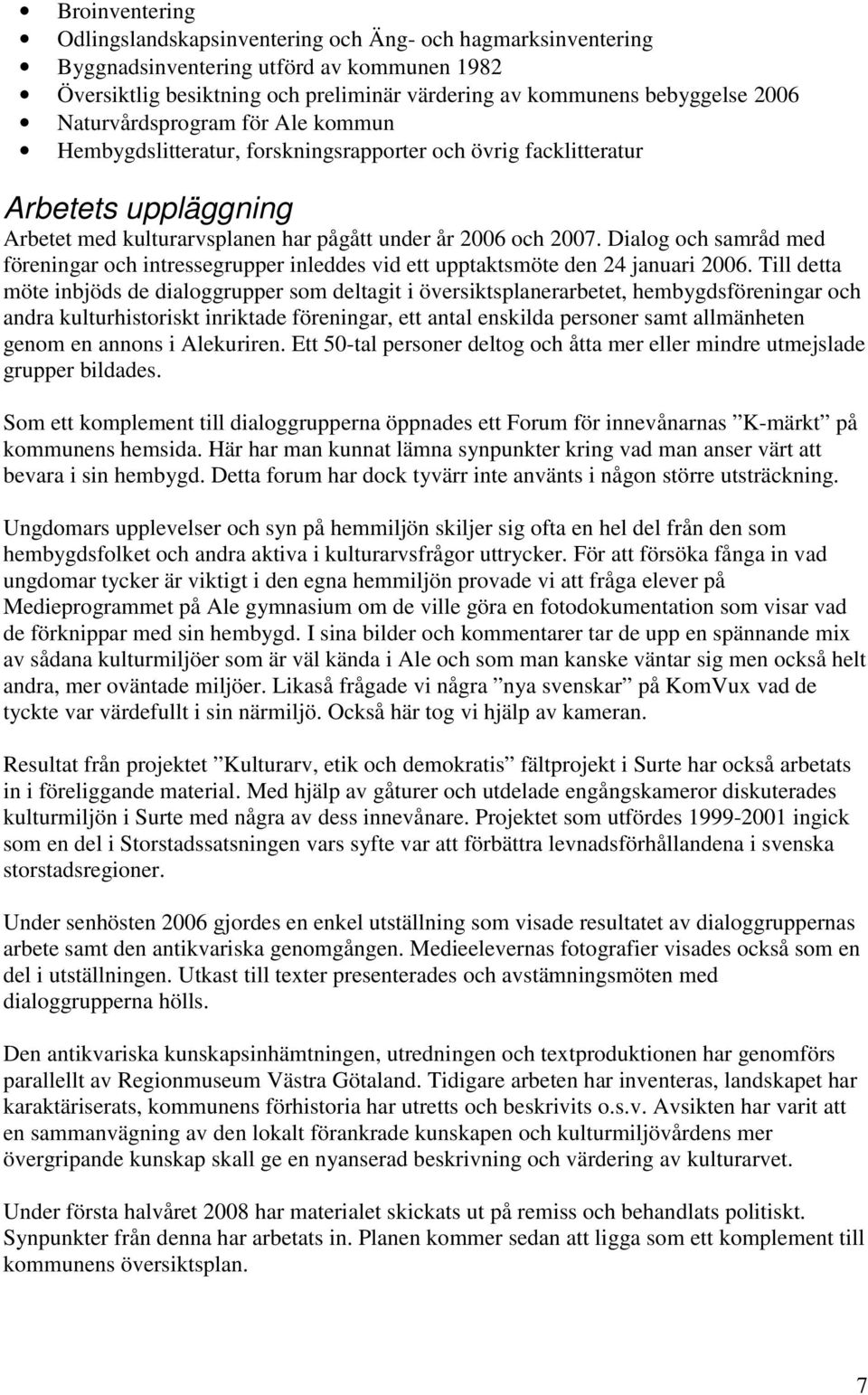 Dialog och samråd med föreningar och intressegrupper inleddes vid ett upptaktsmöte den 24 januari 2006.