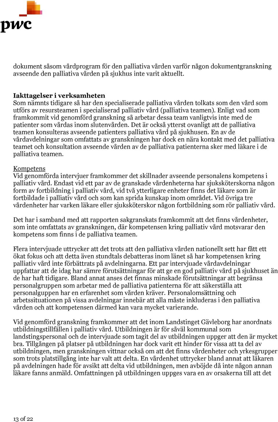 Enligt vad som framkommit vid genomförd granskning så arbetar dessa team vanligtvis inte med de patienter som vårdas inom slutenvården.