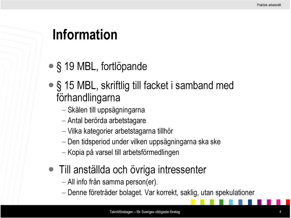 uppsägningarna ska ske Kopia på varsel till arbetsförmedlingen Till anställda och övriga intressenter All info från