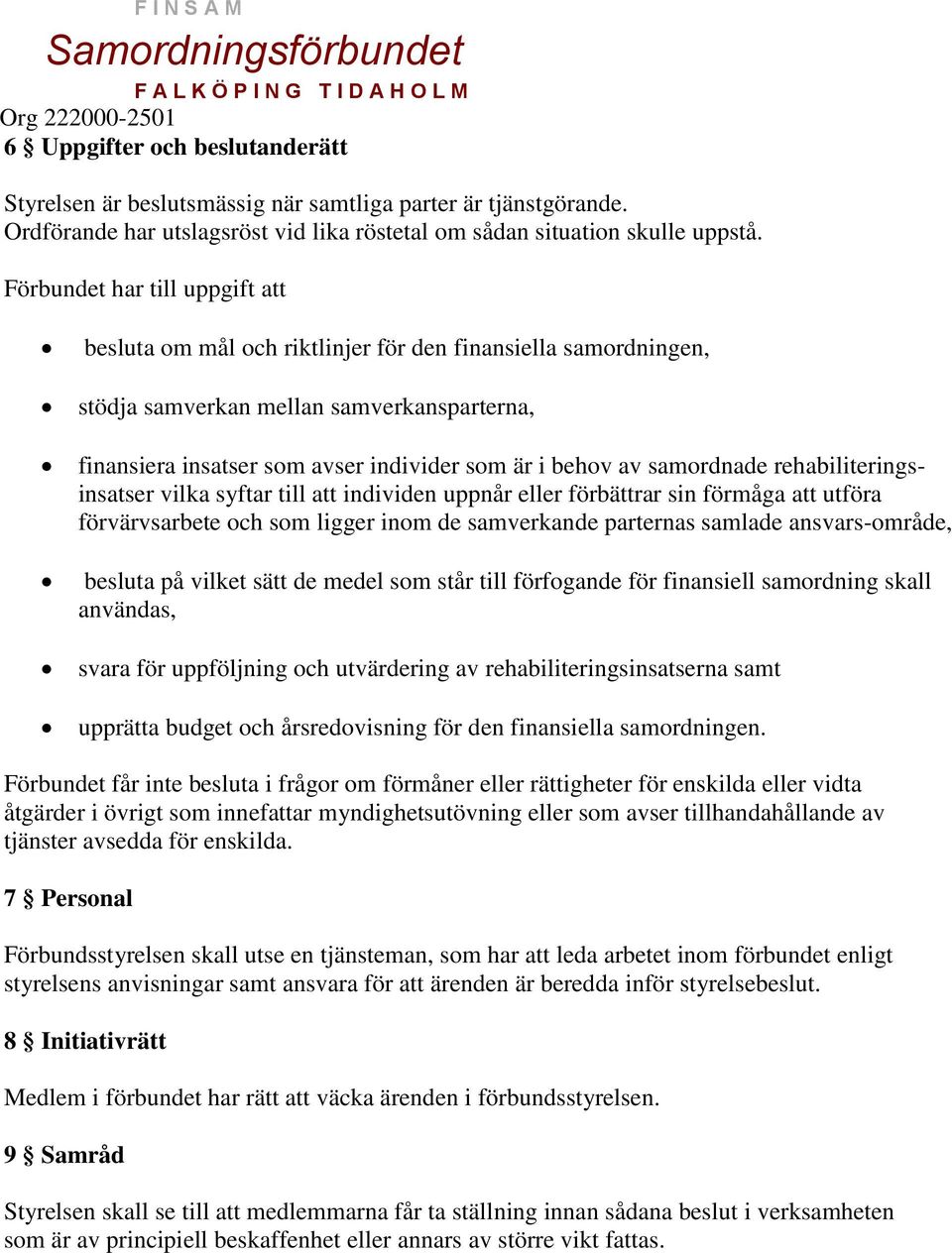 samordnade rehabiliteringsinsatser vilka syftar till att individen uppnår eller förbättrar sin förmåga att utföra förvärvsarbete och som ligger inom de samverkande parternas samlade ansvars-område,