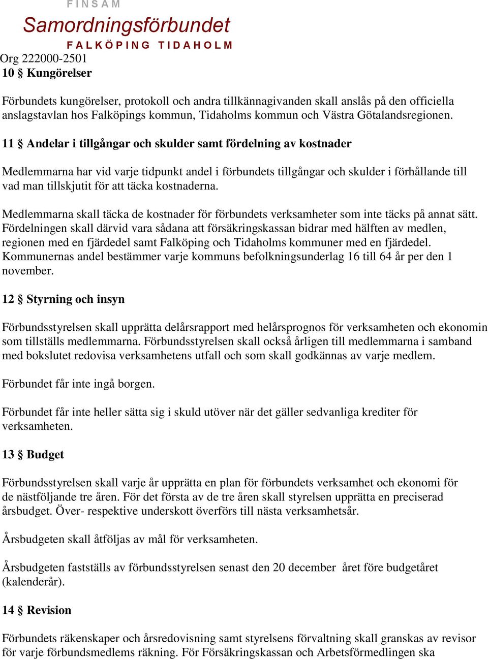 kostnaderna. Medlemmarna skall täcka de kostnader för förbundets verksamheter som inte täcks på annat sätt.