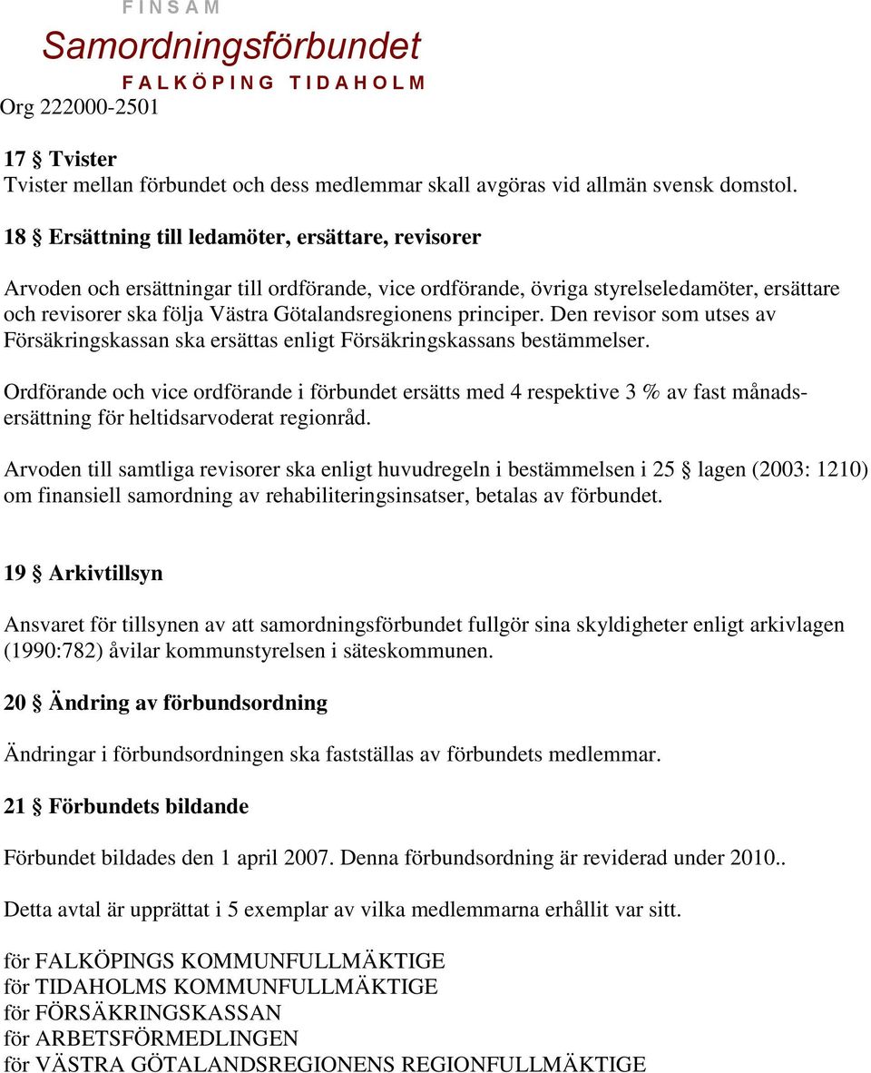 principer. Den revisor som utses av Försäkringskassan ska ersättas enligt Försäkringskassans bestämmelser.