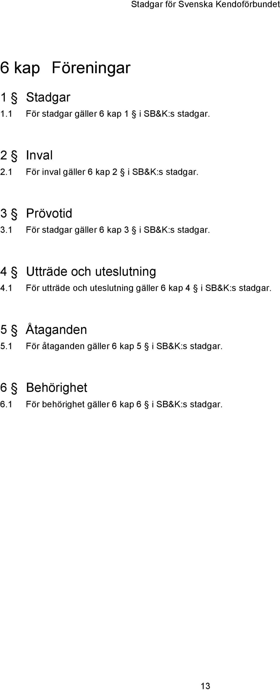 1 För stadgar gäller 6 kap 3 i SB&K:s stadgar. 4 Utträde och uteslutning 4.