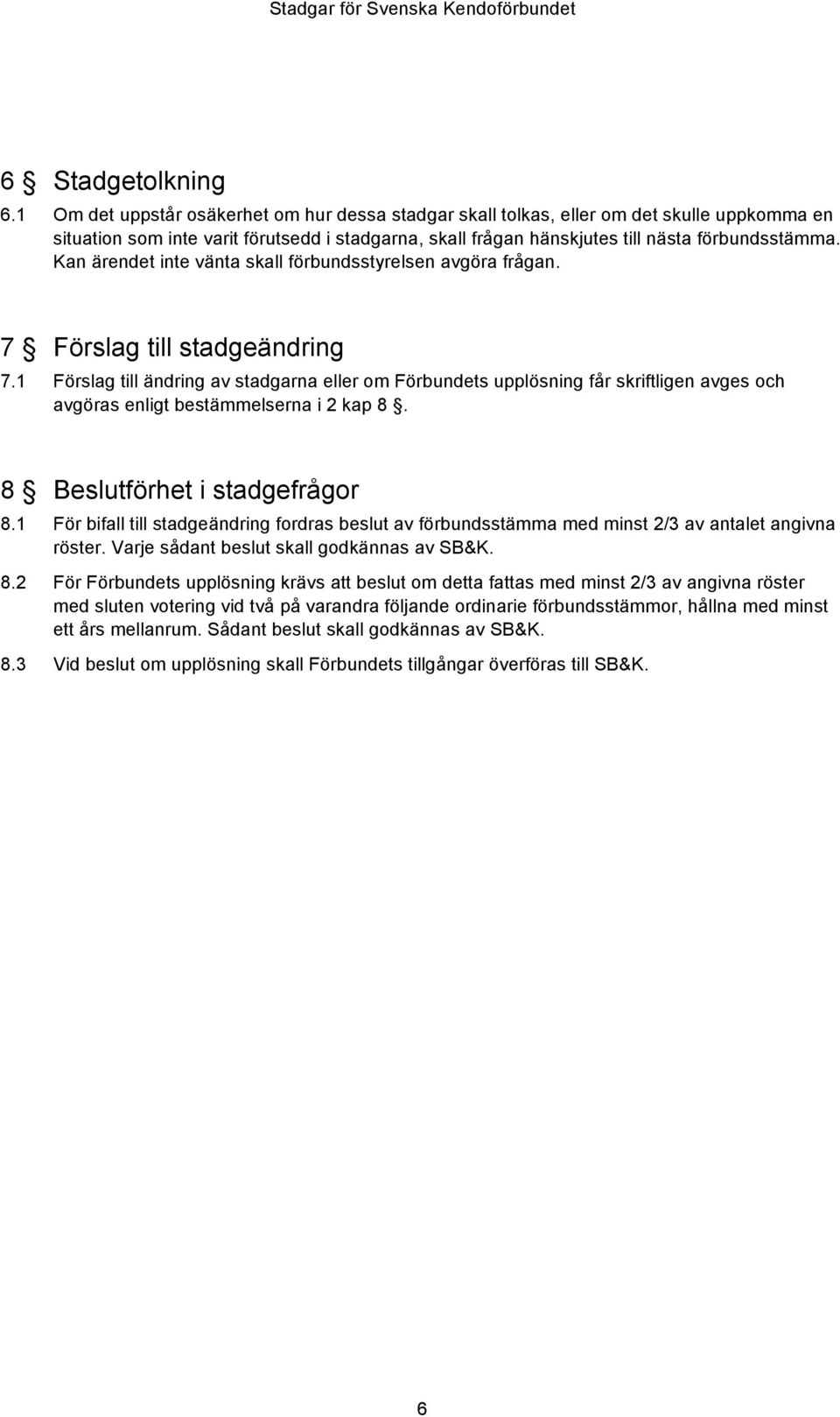 Kan ärendet inte vänta skall förbundsstyrelsen avgöra frågan. 7 Förslag till stadgeändring 7.