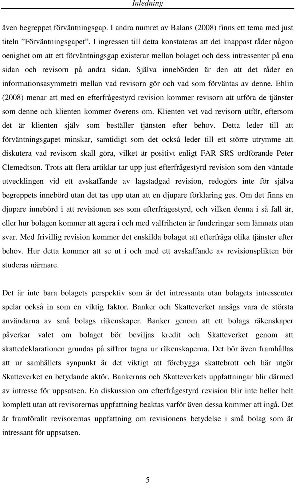 Själva innebörden är den att det råder en informationsasymmetri mellan vad revisorn gör och vad som förväntas av denne.