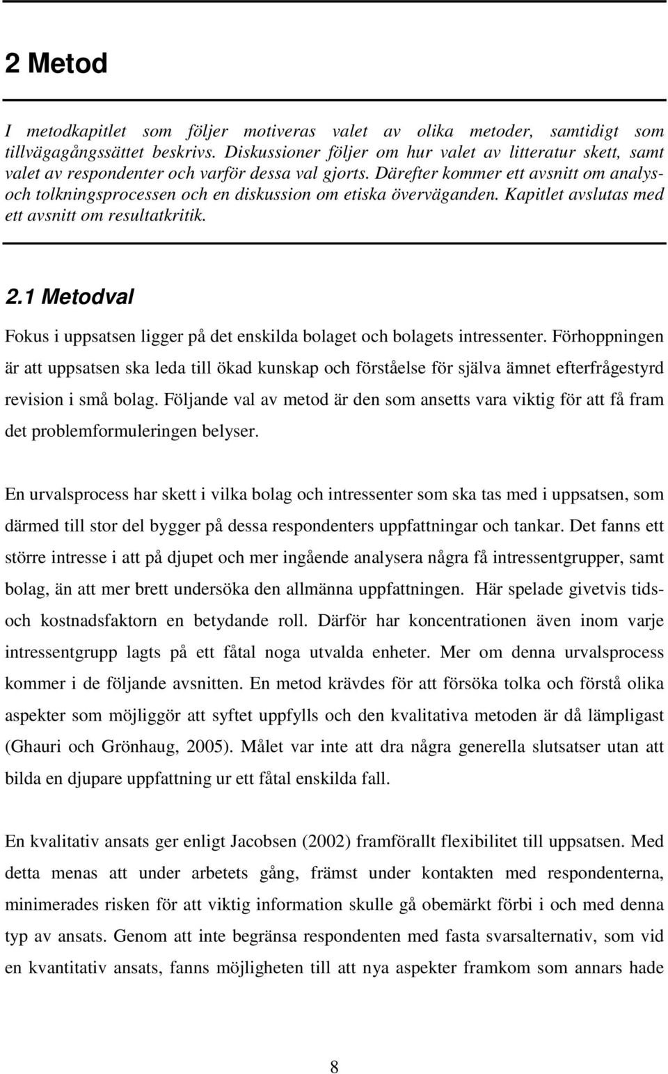 Därefter kommer ett avsnitt om analysoch tolkningsprocessen och en diskussion om etiska överväganden. Kapitlet avslutas med ett avsnitt om resultatkritik. 2.
