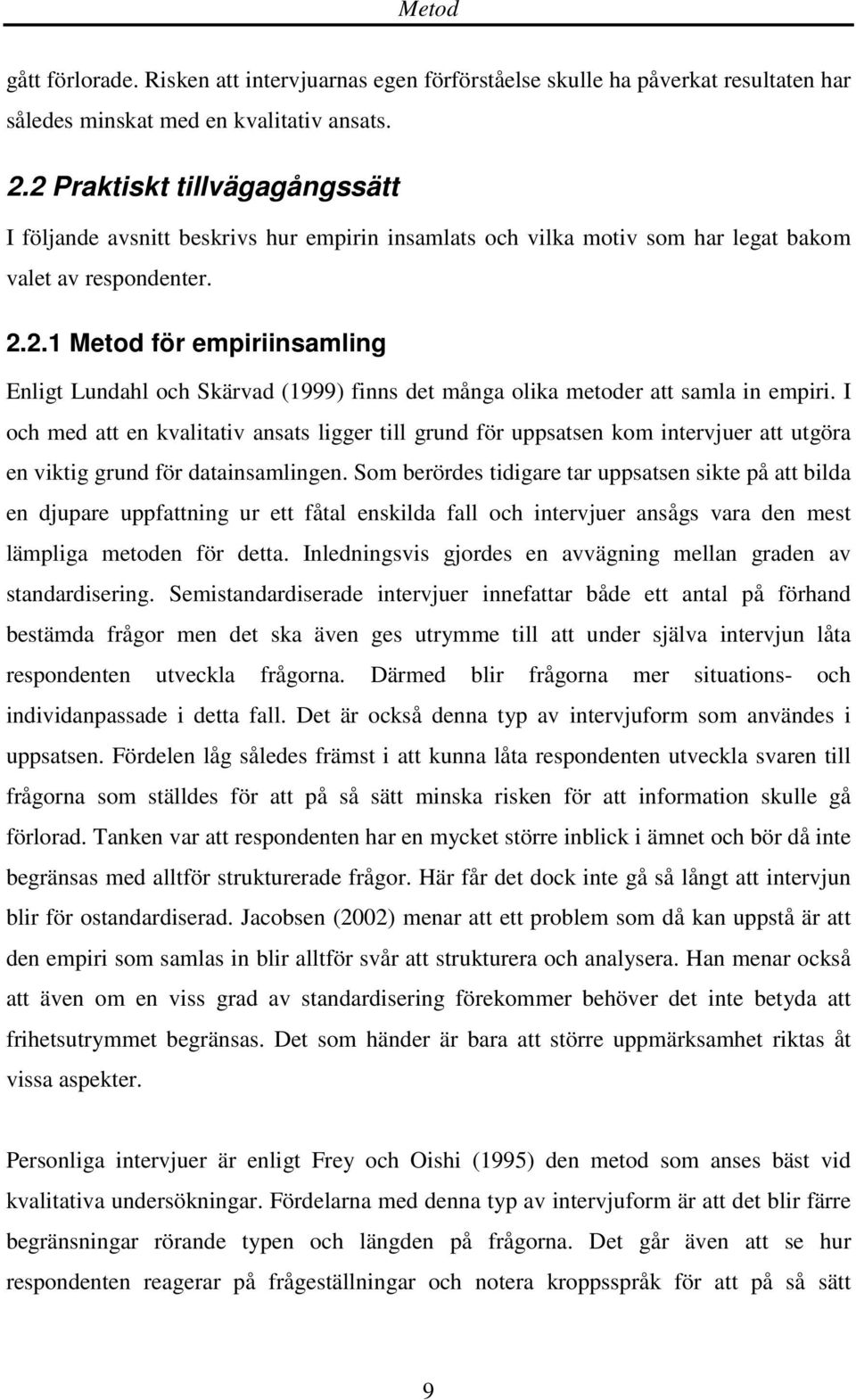 I och med att en kvalitativ ansats ligger till grund för uppsatsen kom intervjuer att utgöra en viktig grund för datainsamlingen.