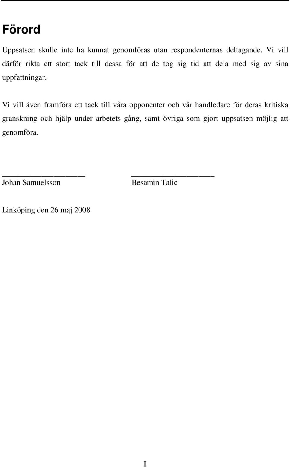 Vi vill även framföra ett tack till våra opponenter och vår handledare för deras kritiska granskning och