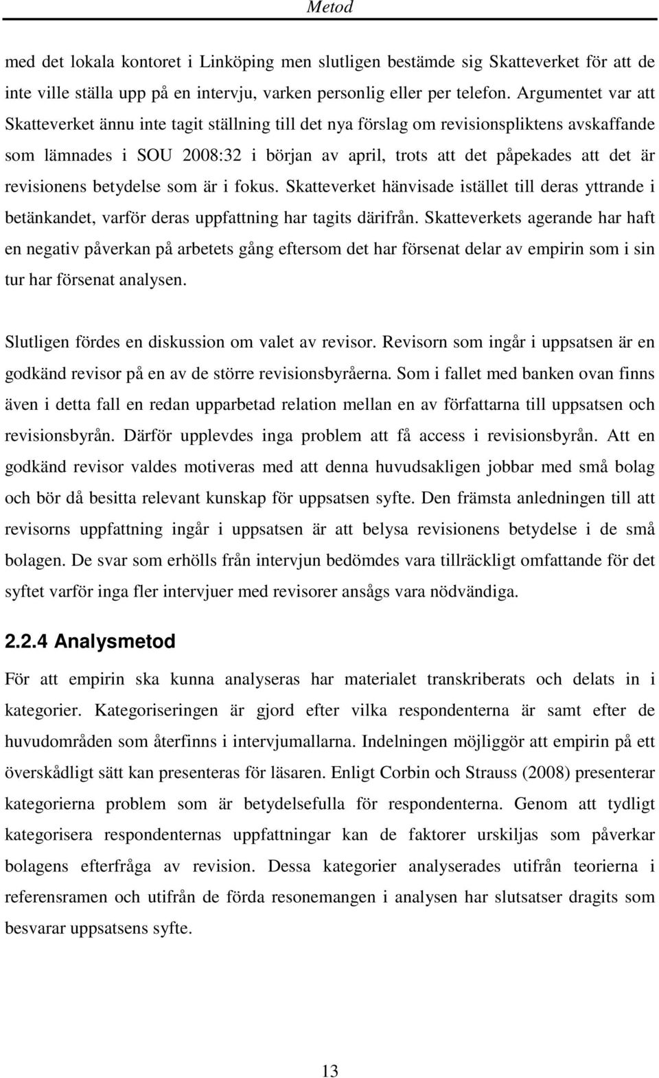 revisionens betydelse som är i fokus. Skatteverket hänvisade istället till deras yttrande i betänkandet, varför deras uppfattning har tagits därifrån.