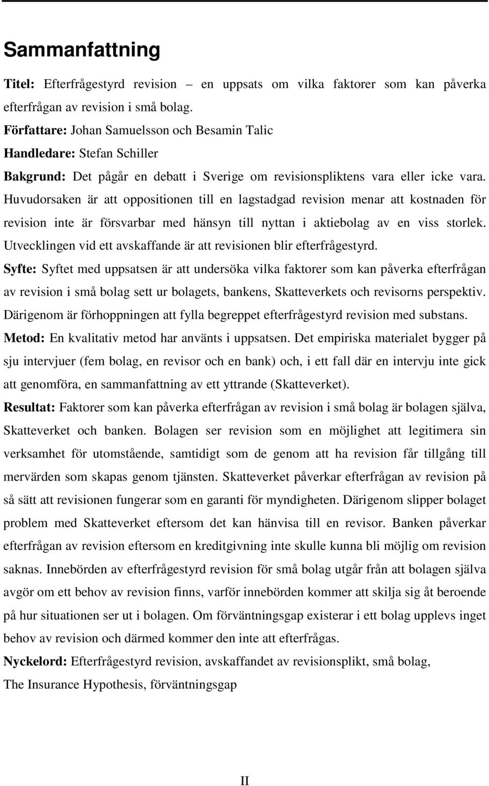 Huvudorsaken är att oppositionen till en lagstadgad revision menar att kostnaden för revision inte är försvarbar med hänsyn till nyttan i aktiebolag av en viss storlek.