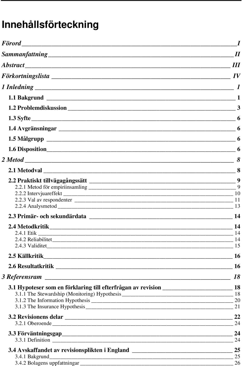 3 Primär- och sekundärdata 14 2.4 Metodkritik 14 2.4.1 Etik 14 2.4.2 Reliabilitet 14 2.4.3 Validitet 15 2.5 Källkritik 16 2.6 Resultatkritik 16 3 Referensram 18 3.