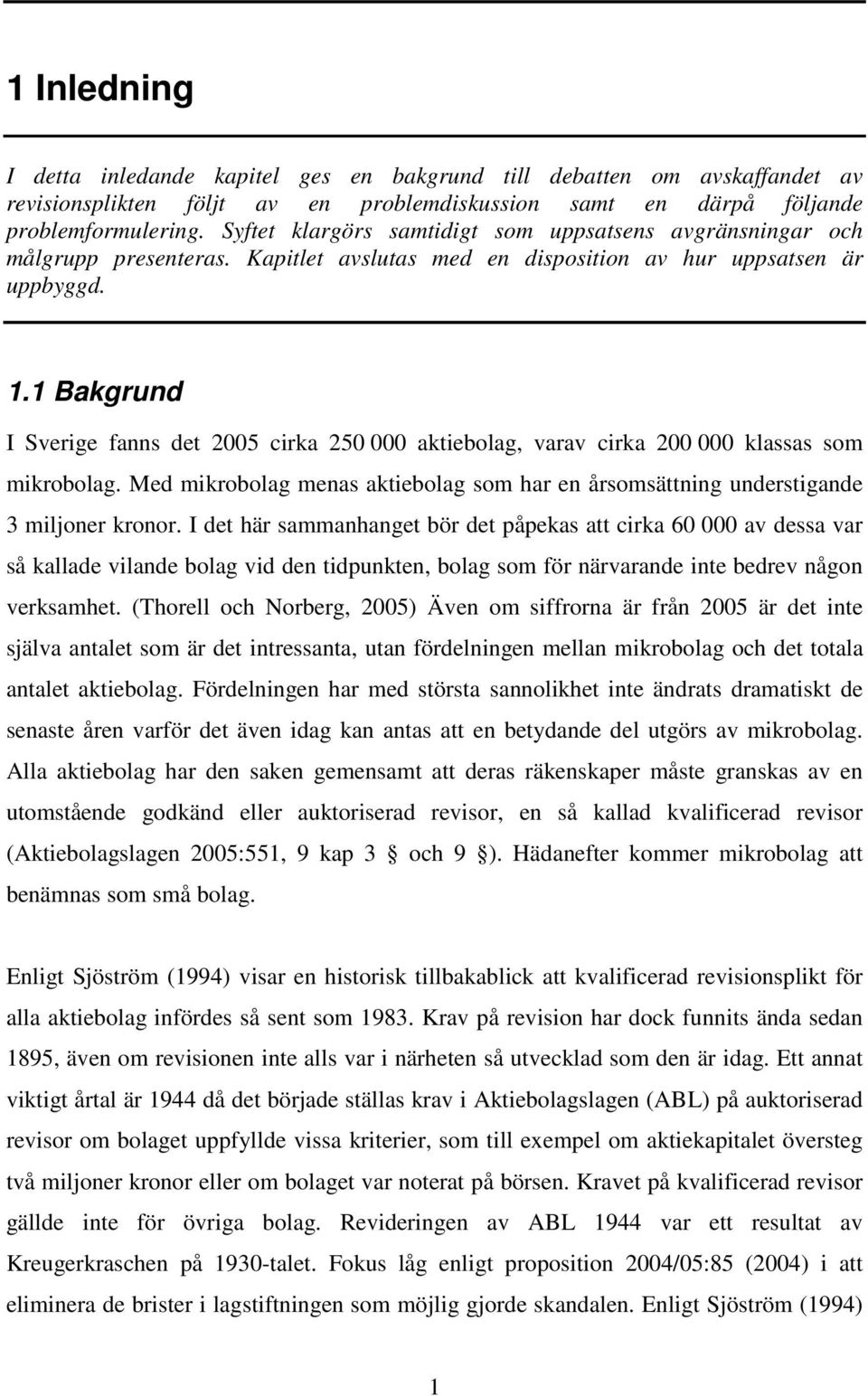 1 Bakgrund I Sverige fanns det 2005 cirka 250 000 aktiebolag, varav cirka 200 000 klassas som mikrobolag. Med mikrobolag menas aktiebolag som har en årsomsättning understigande 3 miljoner kronor.