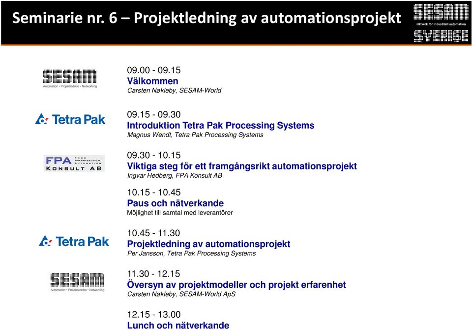 15 Viktiga steg för ett framgångsrikt automationsprojekt Ingvar Hedberg, FPA Konsult AB 10.15-10.45 Paus och nätverkande Möjlighet till samtal med leverantörer 10.