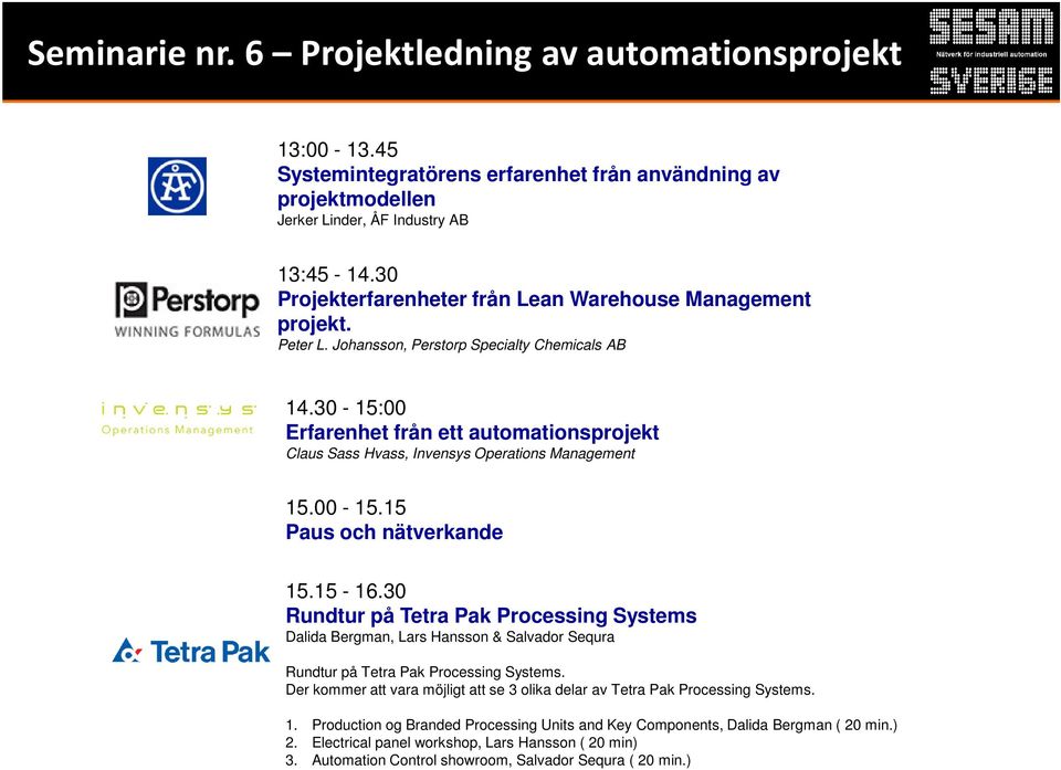 30-15:00 Erfarenhet från ett automationsprojekt Claus Sass Hvass, Invensys Operations Management 15.00-15.15 Paus och nätverkande 15.15-16.