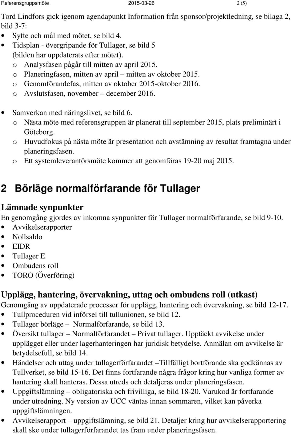 o Genomförandefas, mitten av oktober 2015-oktober 2016. o Avslutsfasen, november december 2016. Samverkan med näringslivet, se bild 6.