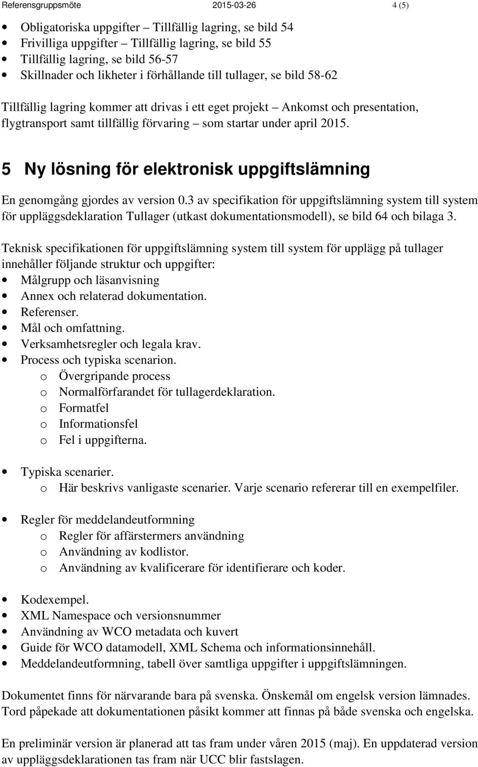 2015. 5 Ny lösning för elektronisk uppgiftslämning En genomgång gjordes av version 0.