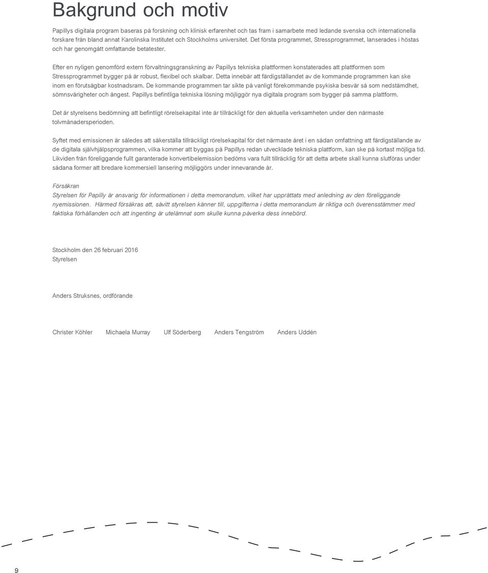 Efter en nyligen genomförd extern förvaltningsgranskning av Papillys tekniska plattformen konstaterades att plattformen som Stressprogrammet bygger på är robust, flexibel och skalbar.